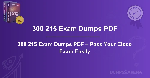 300 215 Exam Dumps PDF – Pass Your Cisco Exam Easily