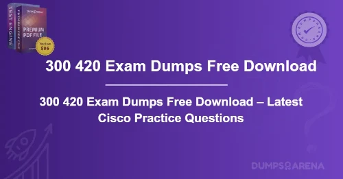 300 420 Exam Dumps Free Download – Latest Cisco Practice Questions