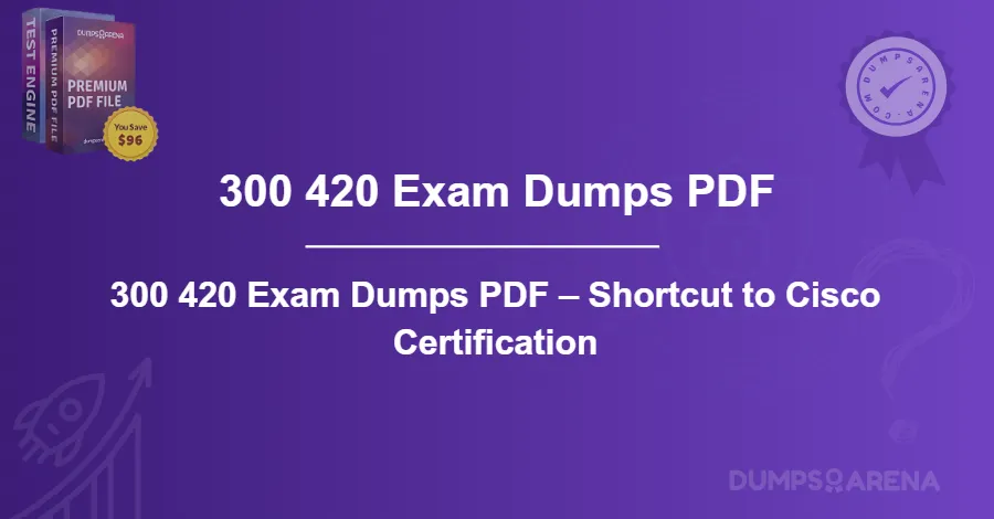 300 420 Exam Dumps PDF – Shortcut to Cisco Certification