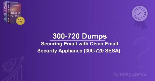 300-720 Dumps: Cisco Email Security Explained
