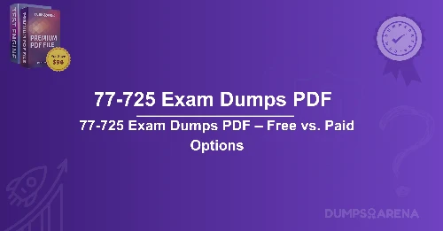 77-725 Exam Dumps PDF – Free vs. Paid Options