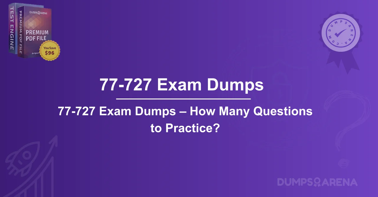 77-727 Exam Dumps – How Many Questions to Practice?