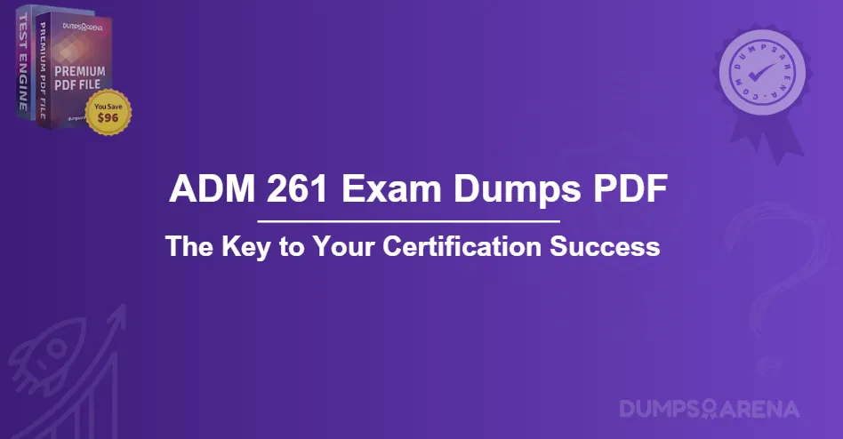 ADM 261 Exam Dumps PDF The Key to Your Certification Success