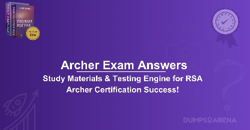 Archer Exam Answers-RSA-Archer Exam: How to Prepare for RSA Certification Exam?