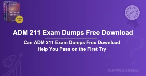 Can ADM 211 Exam Dumps Free Download Help You Pass on the First Try