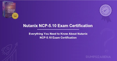Everything You Need to Know About Nutanix NCP-5.10 Exam Certification