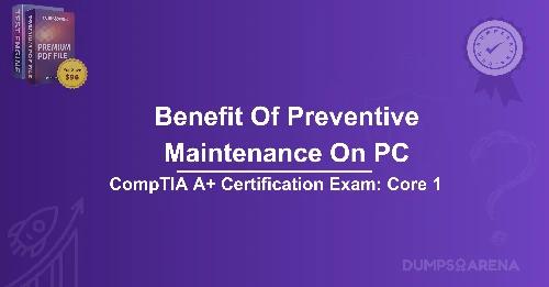 What Is A Primary Benefit Of Preventive Maintenance On A PC?