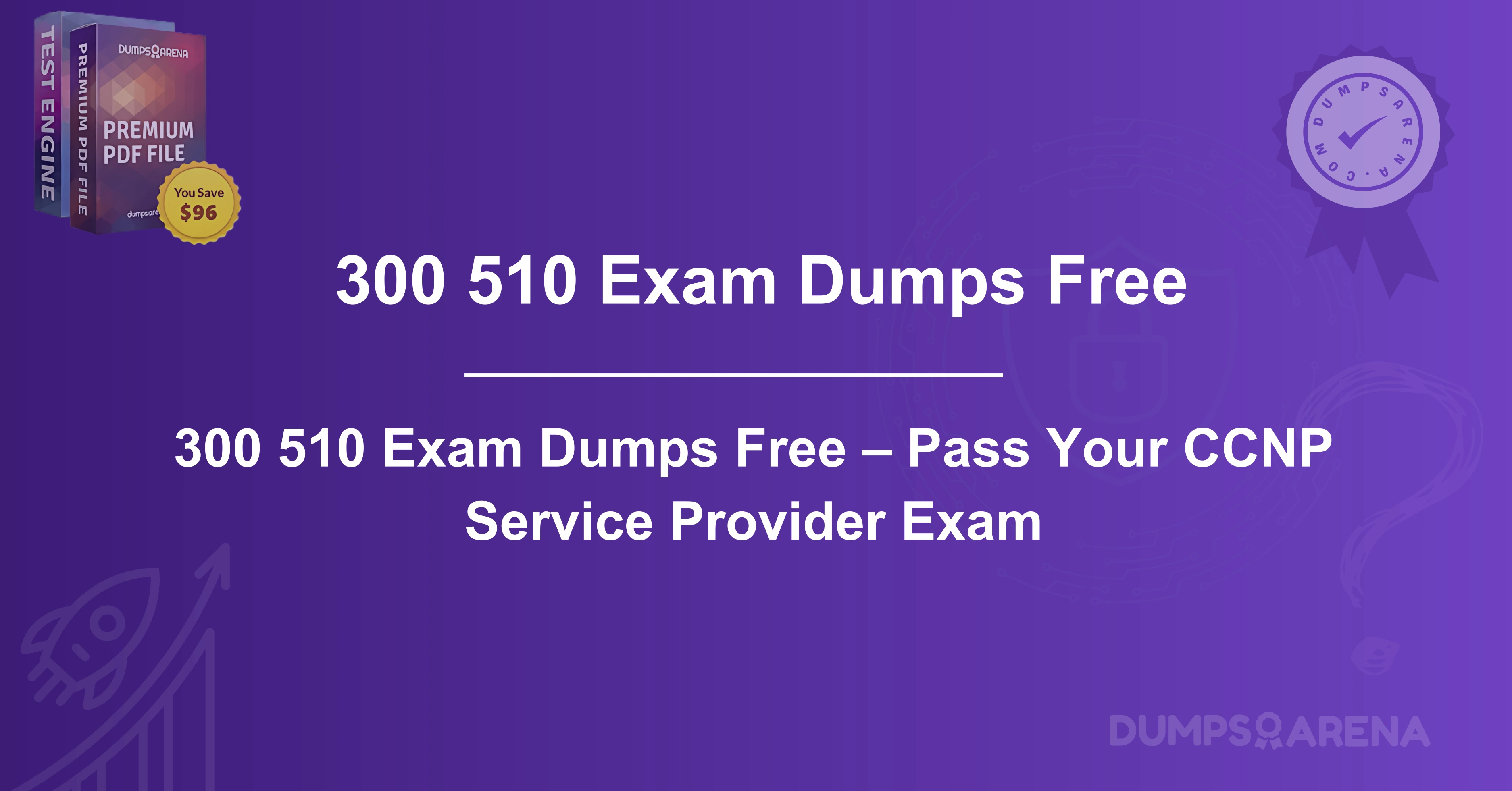 300 510 Exam Dumps Free – Pass Your CCNP Service Provider Exam