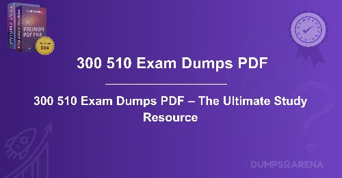 300 510 Exam Dumps PDF – The Ultimate Study Resource