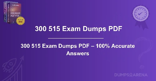 300 515 Exam Dumps PDF – 100% Accurate Answers