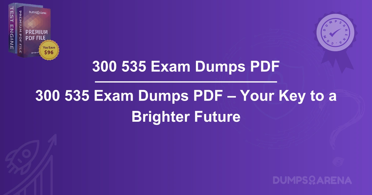 300 535 Exam Dumps PDF – Your Key to a Brighter Future