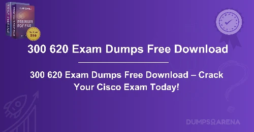 300 620 Exam Dumps Free Download – Crack Your Cisco Exam Today!