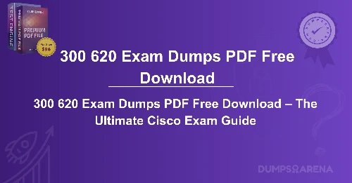 300 620 Exam Dumps PDF Free Download – The Ultimate Cisco Exam Guide