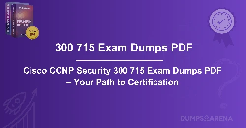 Cisco CCNP Security 300 715 Exam Dumps PDF – Your Path to Certification