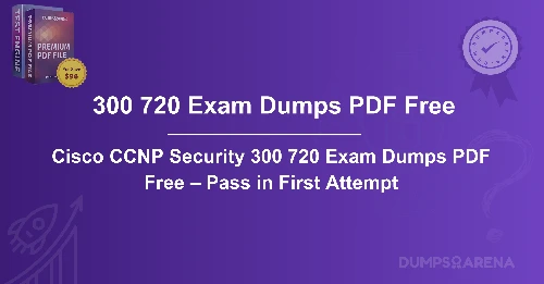 Cisco CCNP Security 300 720 Exam Dumps PDF Free – Pass in First Attempt