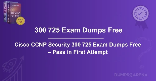 Cisco CCNP Security 300 725 Exam Dumps Free – Pass in First Attempt