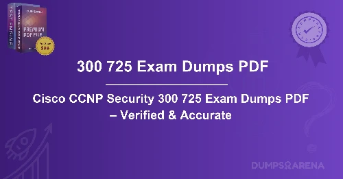 Cisco CCNP Security 300 725 Exam Dumps PDF – Verified & Accurate