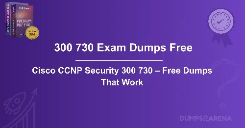 Cisco CCNP Security 300 730 – Free Dumps That Work