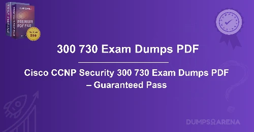 Cisco CCNP Security 300 730 Exam Dumps PDF – Guaranteed Pass
