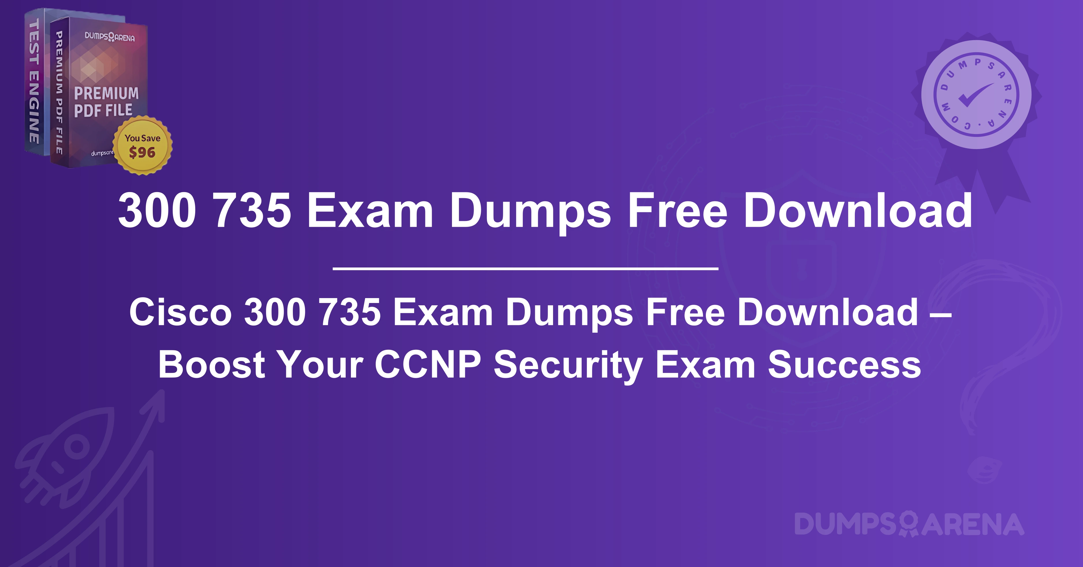 Cisco 300 735 Exam Dumps Free Download – Boost Your CCNP Security Exam Success