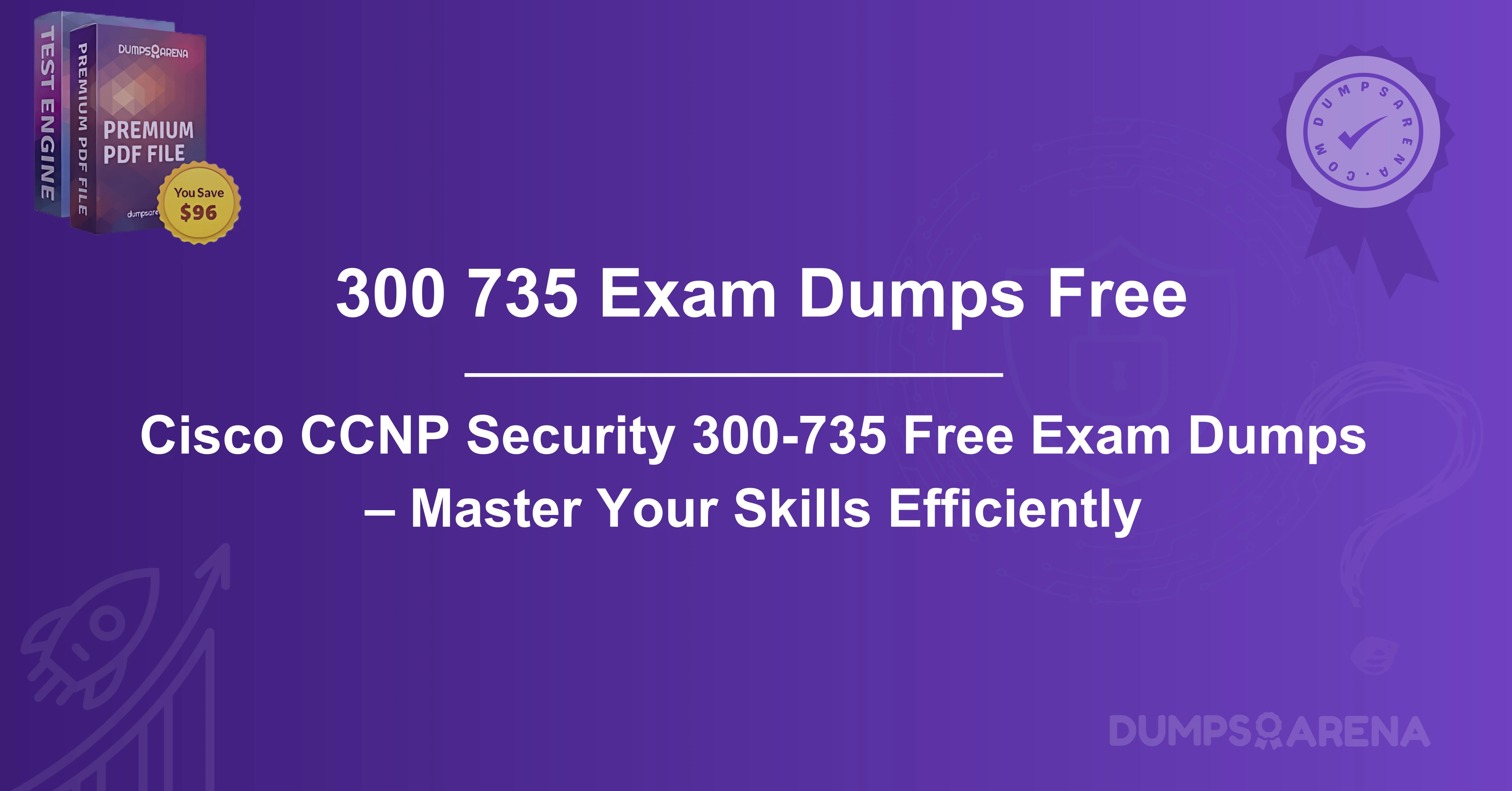 Cisco CCNP Security 300-735 Free Exam Dumps – Master Your Skills Efficiently
