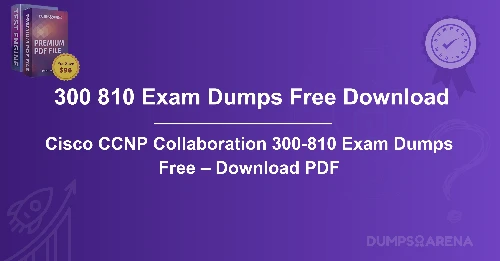 Cisco CCNP Collaboration 300-810 Exam Dumps Free – Download PDF