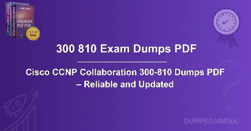 Cisco CCNP Collaboration 300-810 Dumps PDF – Reliable and Updated