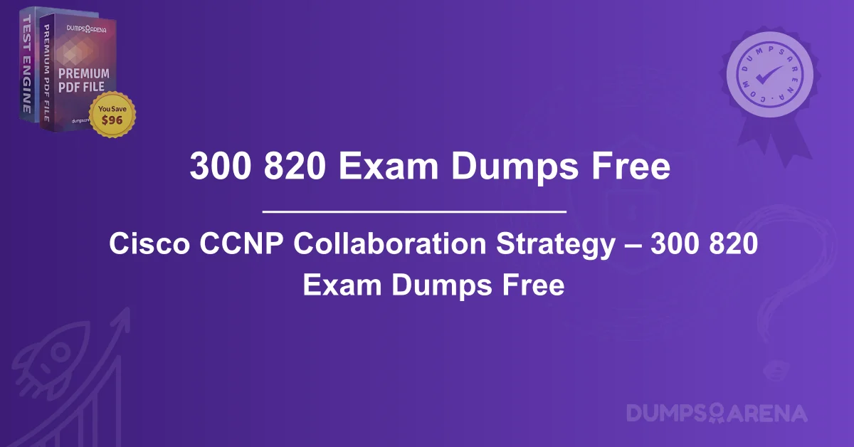 Cisco CCNP Collaboration Strategy – 300 820 Exam Dumps Free