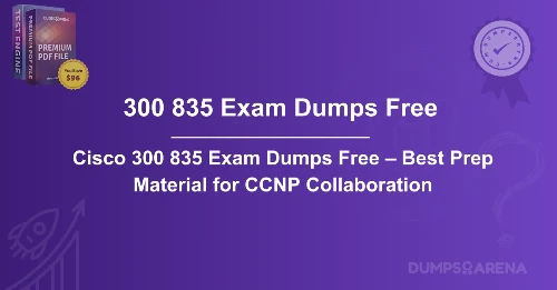 Cisco 300 835 Exam Dumps Free – Best Prep Material for CCNP Collaboration