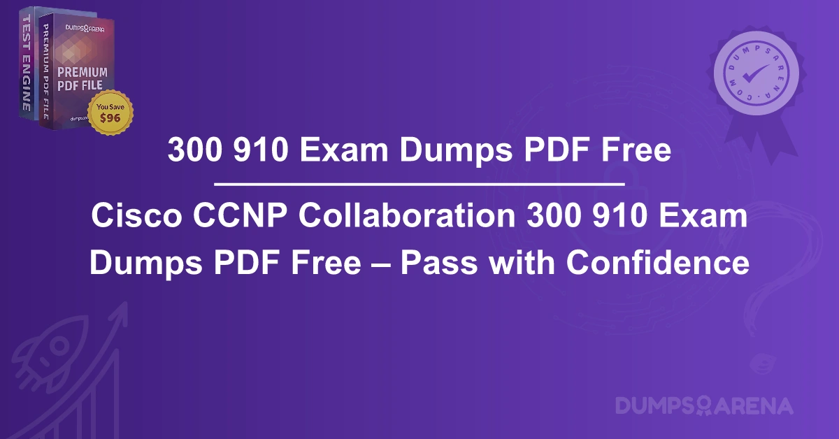 Cisco CCNP Collaboration 300 910 Exam Dumps PDF Free – Pass with Confidence