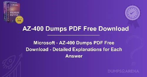 Microsoft - AZ-400 Dumps PDF Free Download - Detailed Explanations for Each Answer