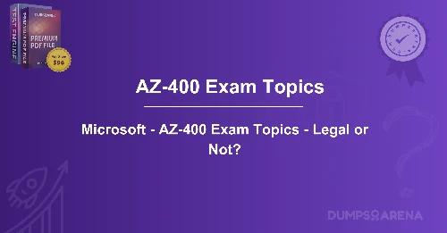 Microsoft - AZ-400 Exam Topics - Legal or Not?