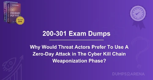 Why Would Threat Actors Prefer To Use A Zero-Day Attack in The Cyber Kill Chain Weaponization Phase?