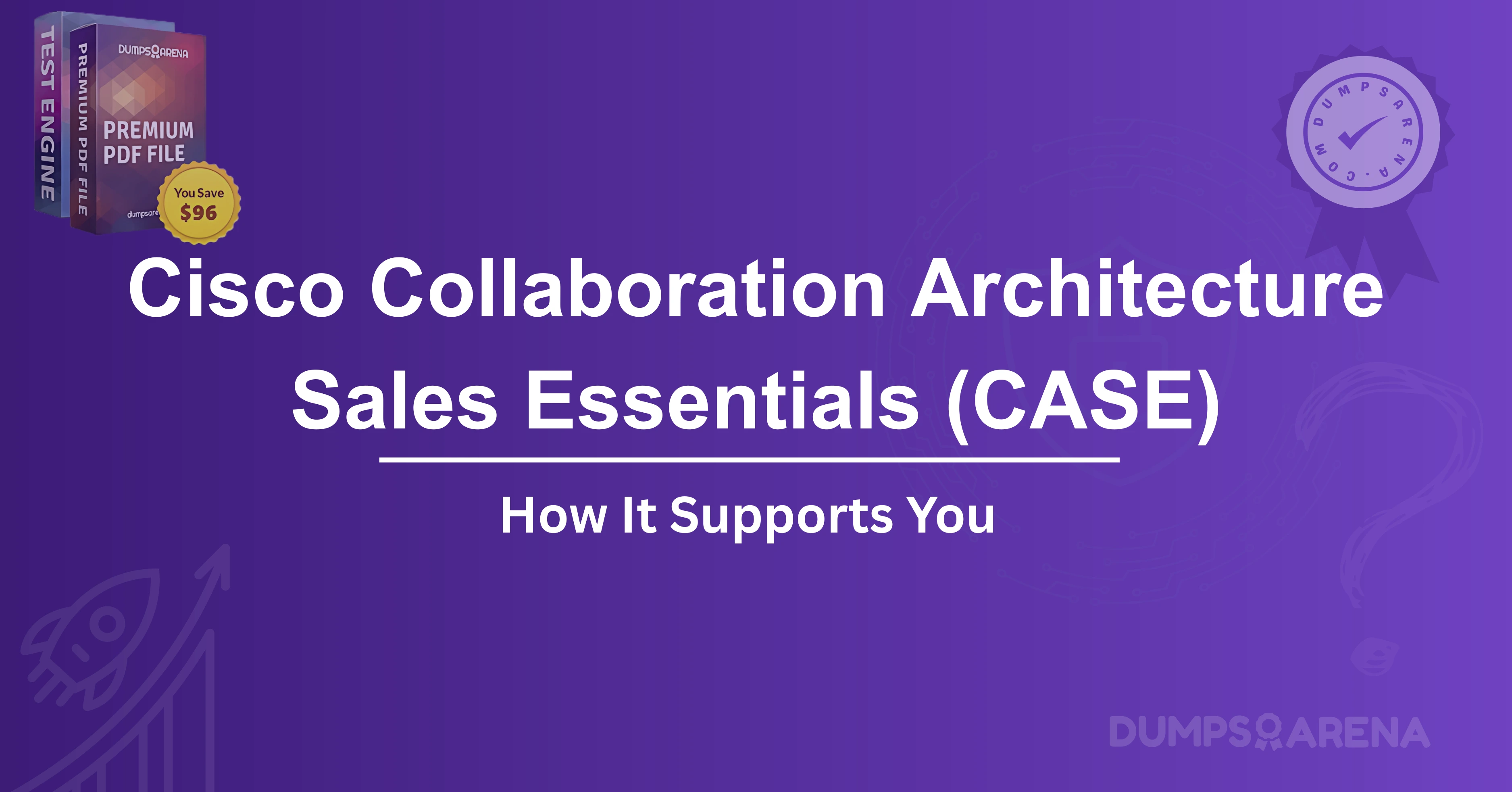 Cisco Collaboration Architecture Sales Essentials (CASE): How It Supports You