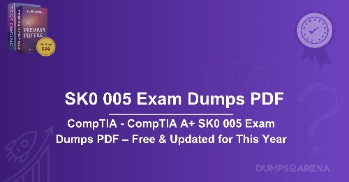 CompTIA - CompTIA A+ SK0 005 Exam Dumps PDF – Free & Updated for This Year