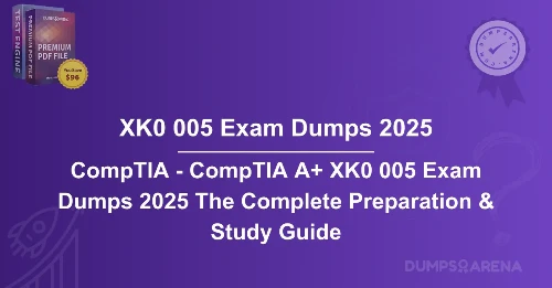 CompTIA - CompTIA A+ XK0 005 Exam Dumps 2025 The Complete Preparation & Study Guide