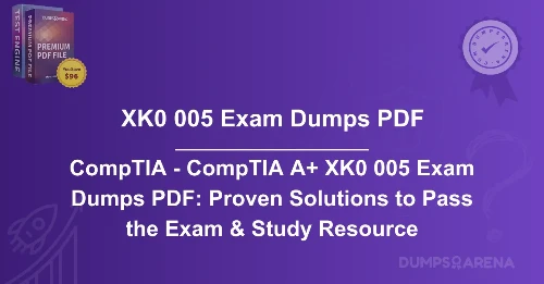 CompTIA - CompTIA A+ XK0 005 Exam Dumps PDF: Proven Solutions to Pass the Exam & Study Resource