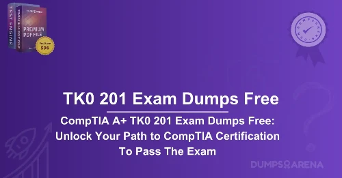 CompTIA A+ TK0 201 Exam Dumps Free: Unlock Your Path to CompTIA Certification To Pass The Exam