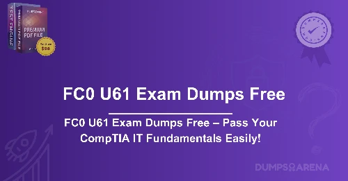 FC0 U61 Exam Dumps Free – Pass Your CompTIA IT Fundamentals Easily!