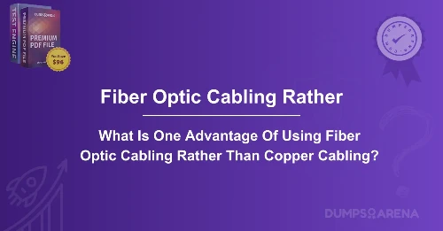 What Is One Advantage Of Using Fiber Optic Cabling Rather Than Copper Cabling?