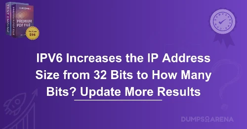 IPV6 Increases the IP Address Size from 32 Bits to How Many Bits? Update More Results