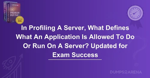 In Profiling A Server, What Defines What An Application Is Allowed To Do Or Run On A Server? Updated for Exam Success