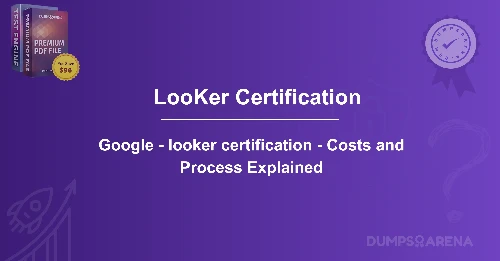 Google-Looker Certification-Costs and Process Explained