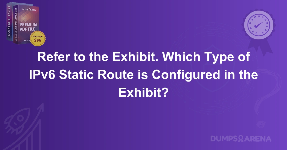 Refer to the Exhibit. Which Type of IPv6 Static Route is Configured in the Exhibit?