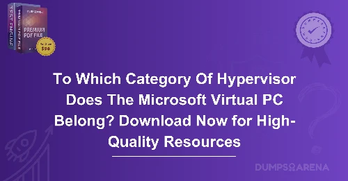 To Which Category Of Hypervisor Does The Microsoft Virtual PC Belong? Download Now for High-Quality Resources