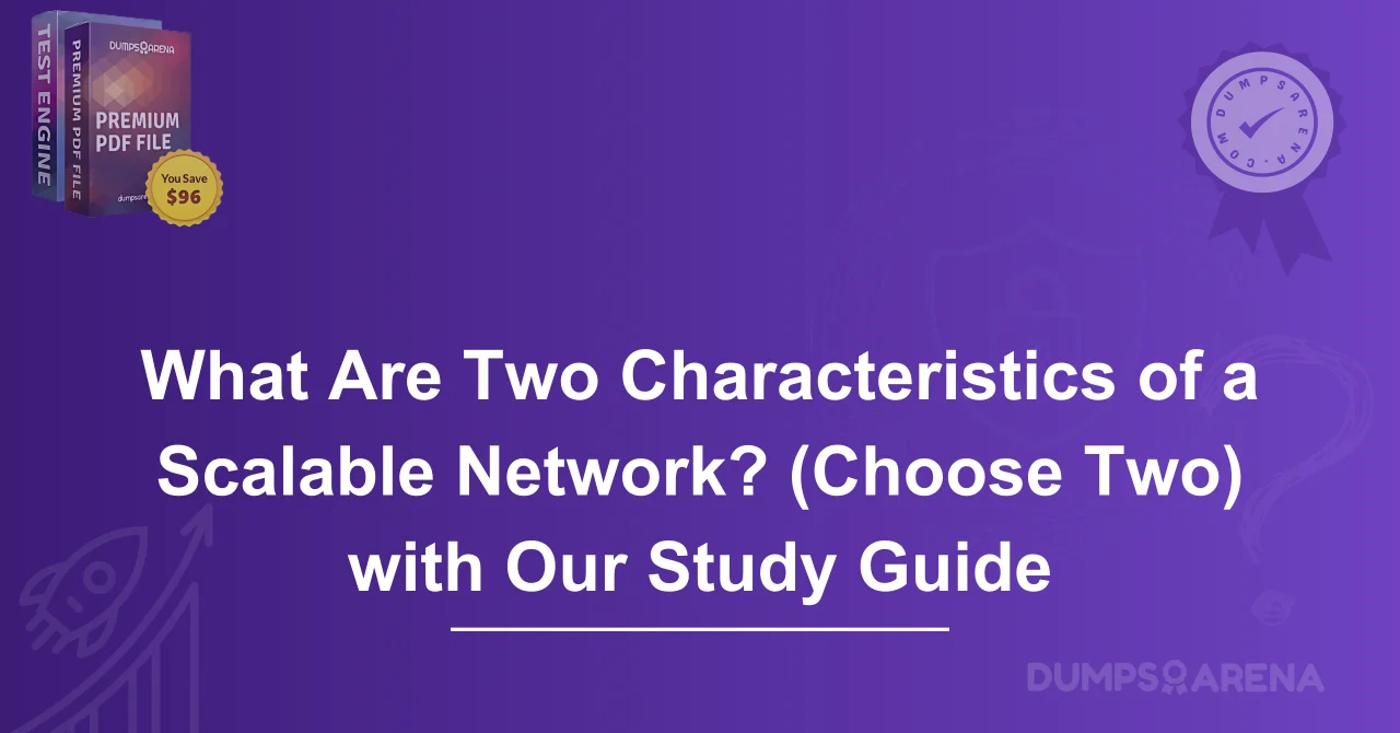 What Are Two Characteristics of a Scalable Network? (Choose Two) with Our Study Guide