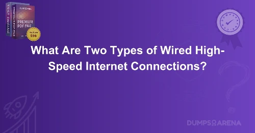 What Are Two Types of Wired High-Speed Internet Connections?