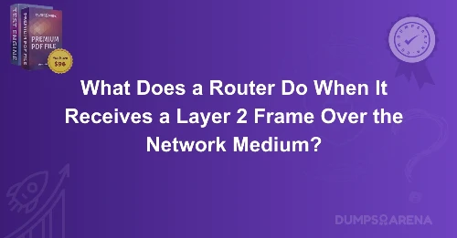 What Does a Router Do When It Receives a Layer 2 Frame Over the Network Medium?