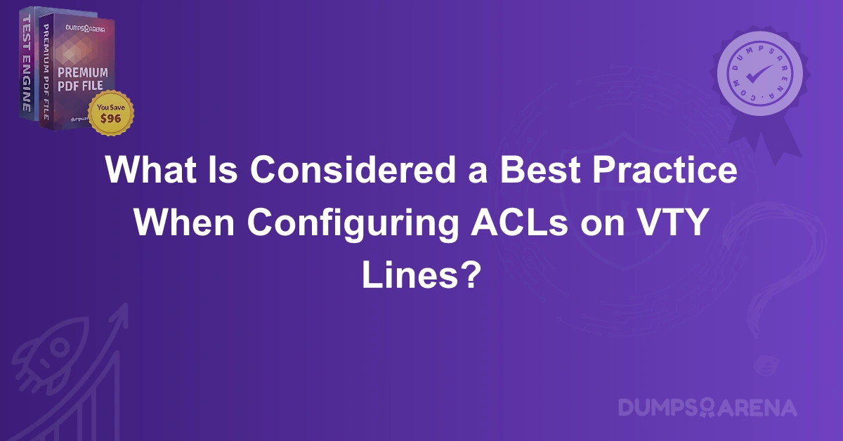 What Is Considered a Best Practice When Configuring ACLs on VTY Lines?