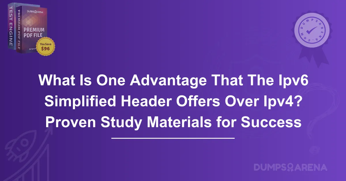 What Is One Advantage That The Ipv6 Simplified Header Offers Over Ipv4? Proven Study Materials for Success